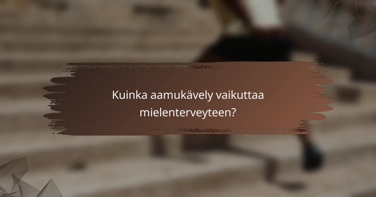 Kuinka aamukävely vaikuttaa mielenterveyteen?