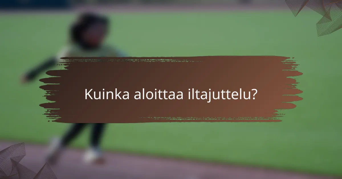 Kuinka aloittaa iltajuttelu?
