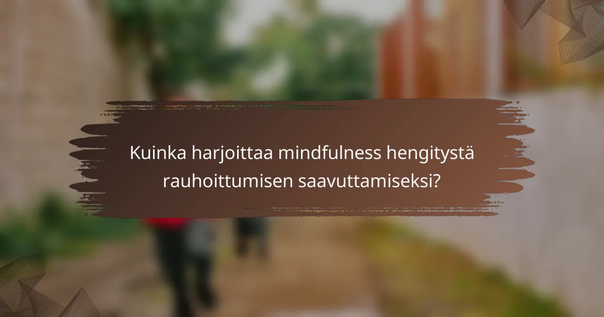 Kuinka harjoittaa mindfulness hengitystä rauhoittumisen saavuttamiseksi?