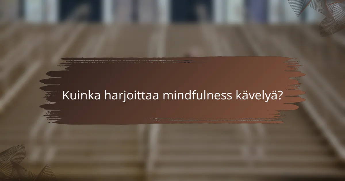 Kuinka harjoittaa mindfulness kävelyä?