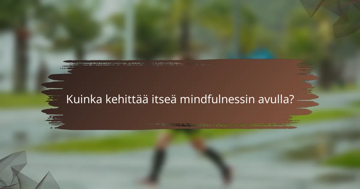 Kuinka kehittää itseä mindfulnessin avulla?