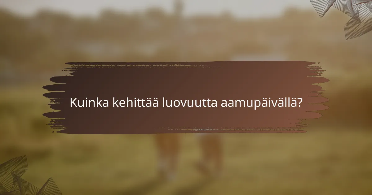 Kuinka kehittää luovuutta aamupäivällä?