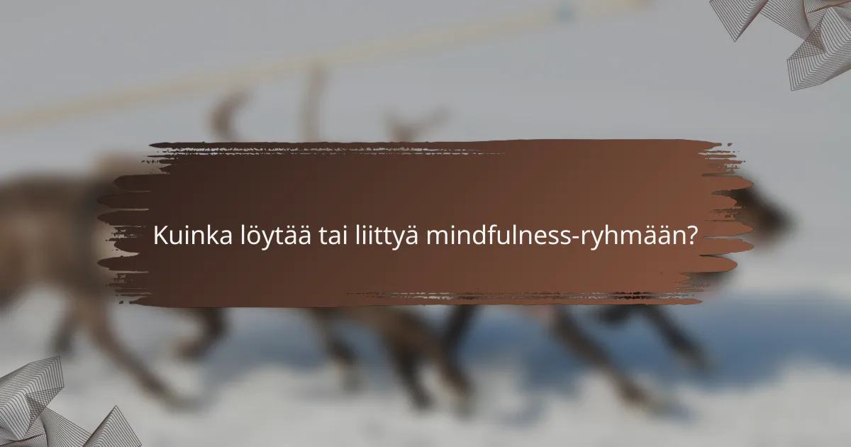 Kuinka löytää tai liittyä mindfulness-ryhmään?