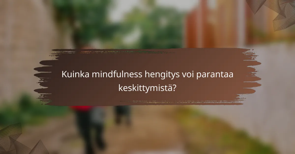 Kuinka mindfulness hengitys voi parantaa keskittymistä?