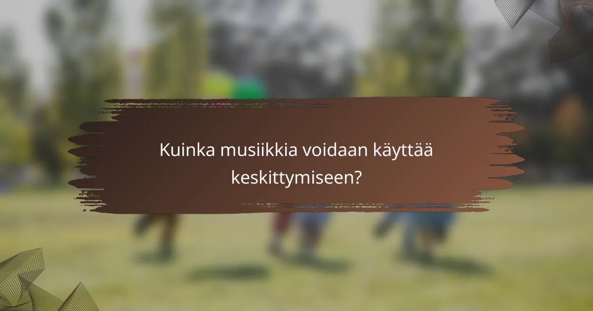 Kuinka musiikkia voidaan käyttää keskittymiseen?