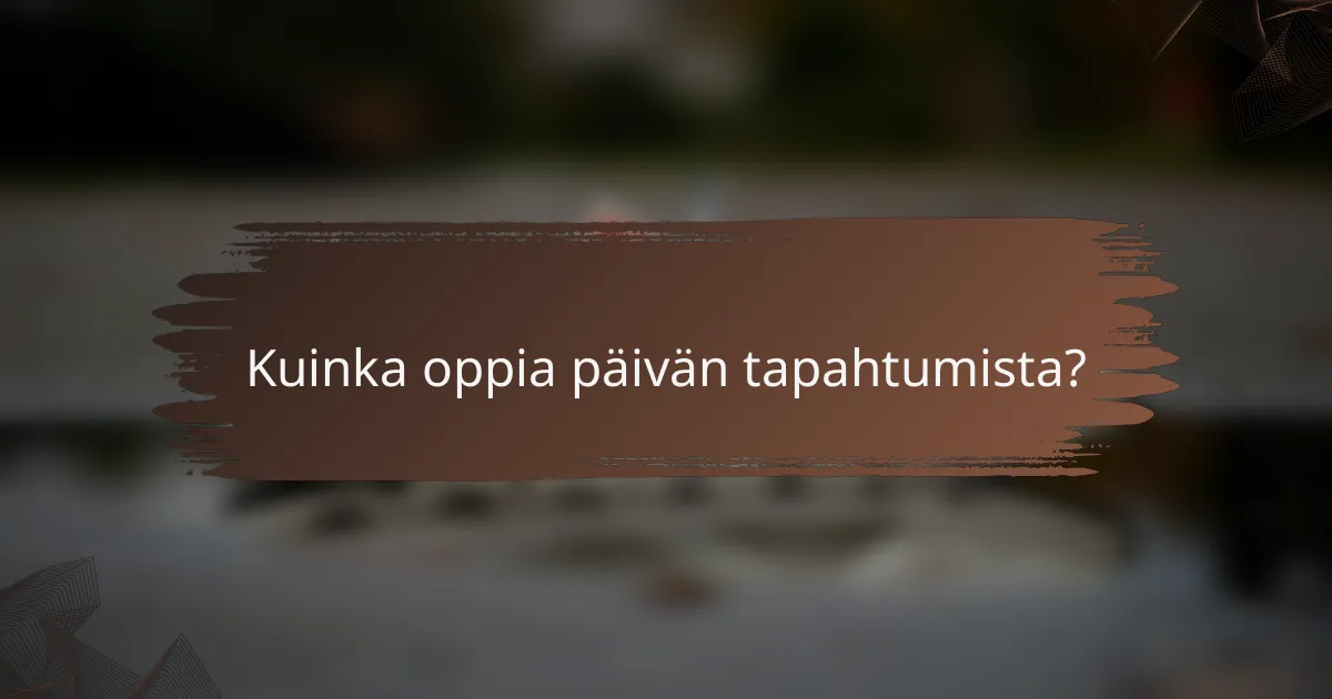 Kuinka oppia päivän tapahtumista?