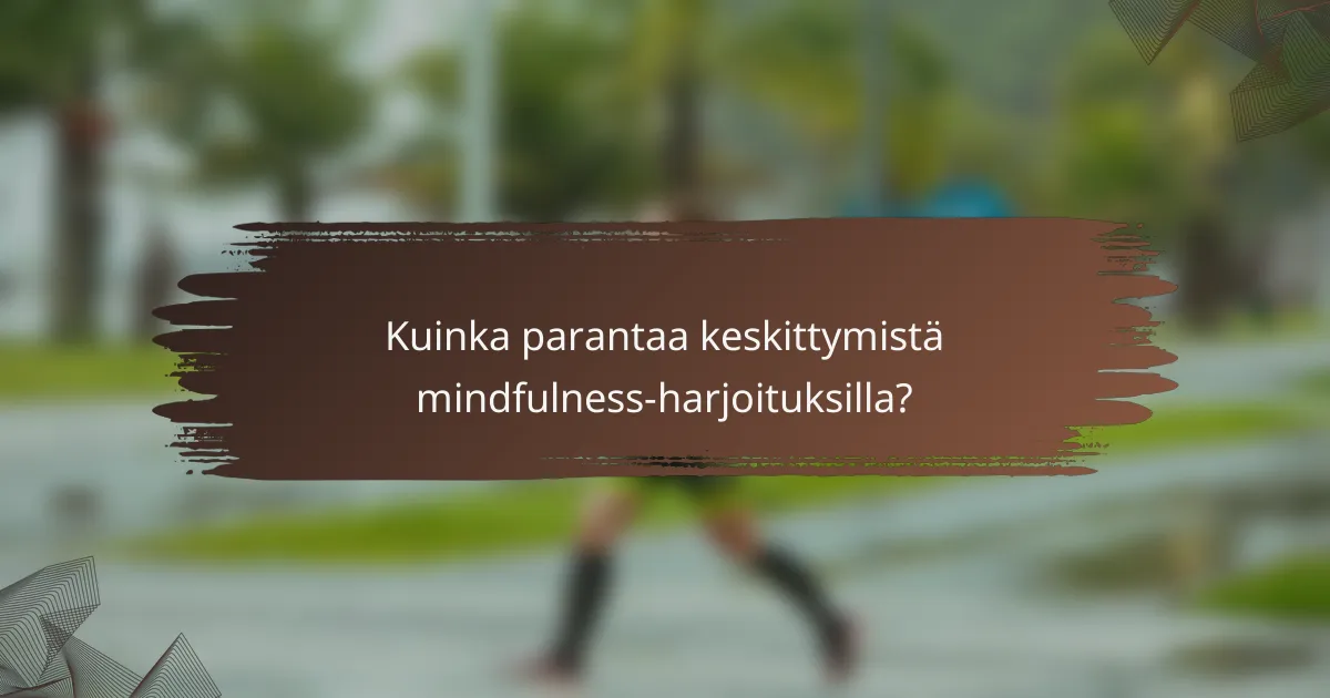 Kuinka parantaa keskittymistä mindfulness-harjoituksilla?