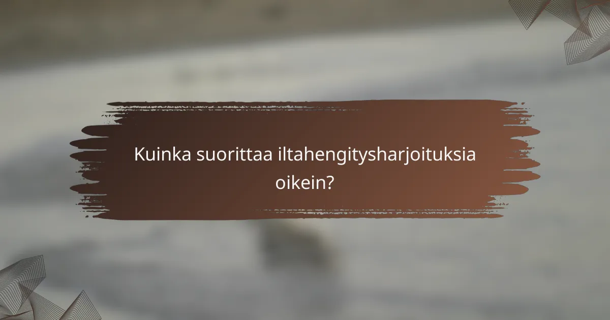 Kuinka suorittaa iltahengitysharjoituksia oikein?