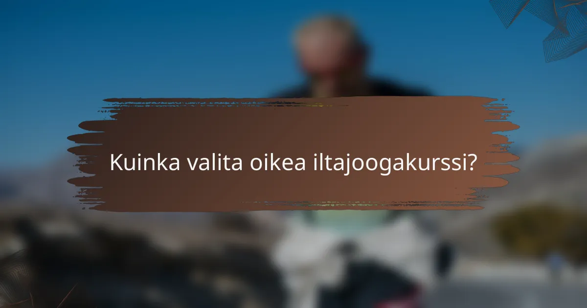 Kuinka valita oikea iltajoogakurssi?