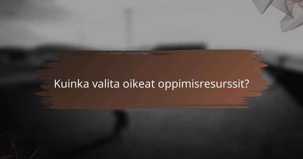 Kuinka valita oikeat oppimisresurssit?