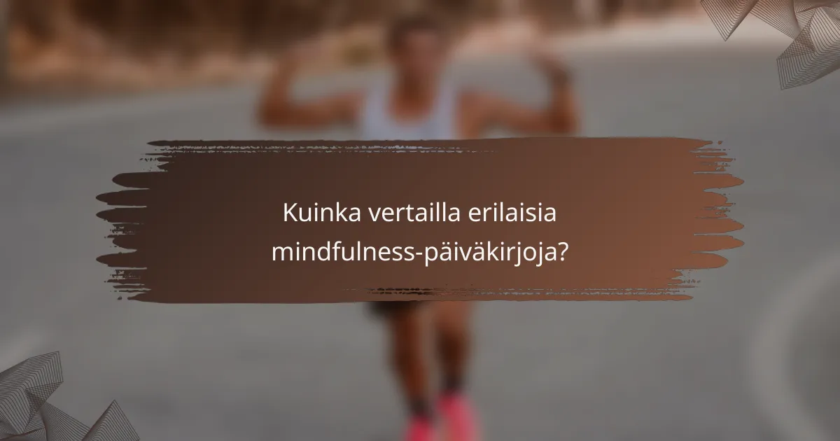 Kuinka vertailla erilaisia mindfulness-päiväkirjoja?