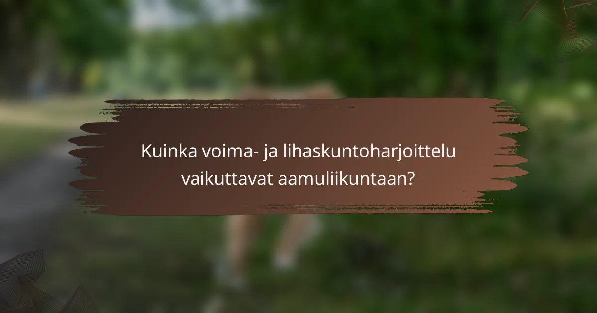 Kuinka voima- ja lihaskuntoharjoittelu vaikuttavat aamuliikuntaan?