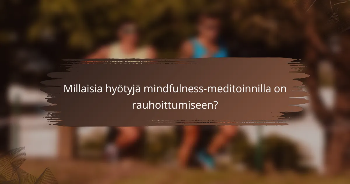Millaisia hyötyjä mindfulness-meditoinnilla on rauhoittumiseen?