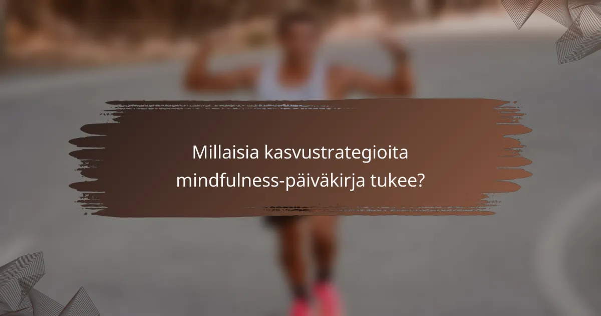 Millaisia kasvustrategioita mindfulness-päiväkirja tukee?