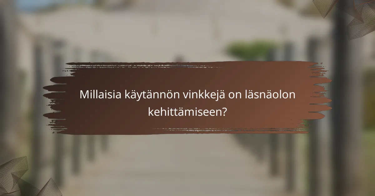 Millaisia käytännön vinkkejä on läsnäolon kehittämiseen?