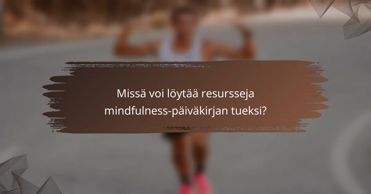Missä voi löytää resursseja mindfulness-päiväkirjan tueksi?