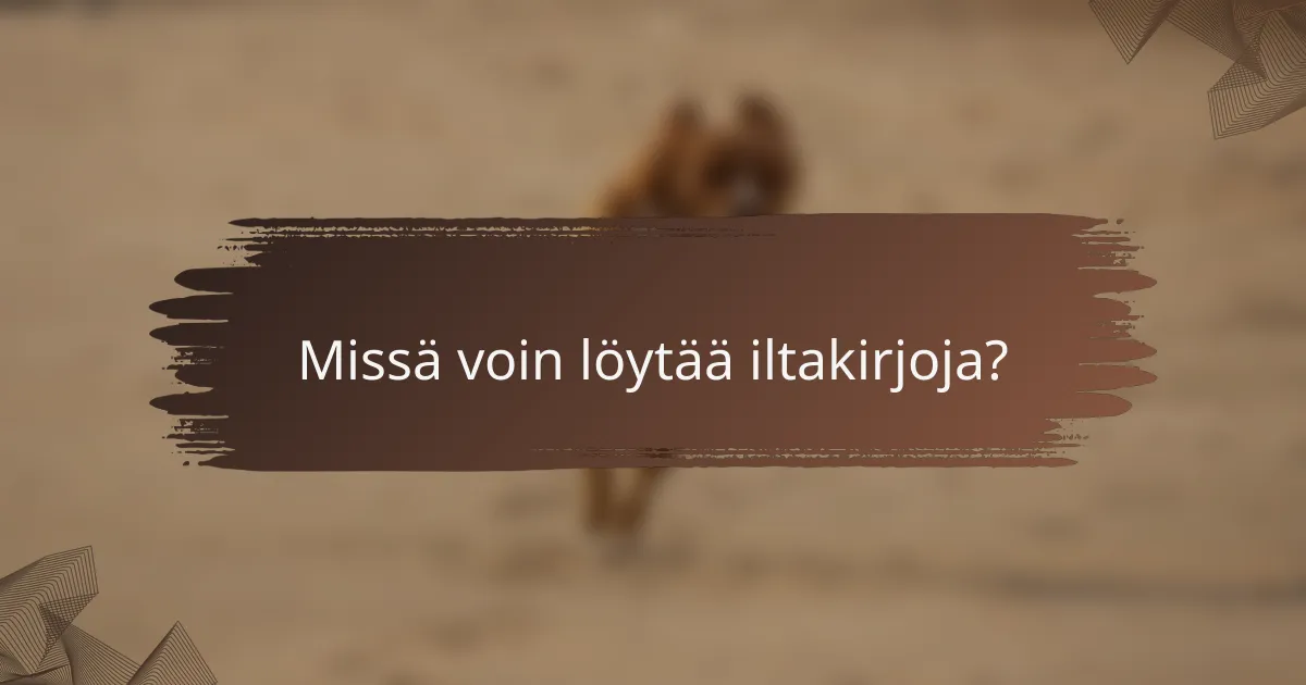 Missä voin löytää iltakirjoja?