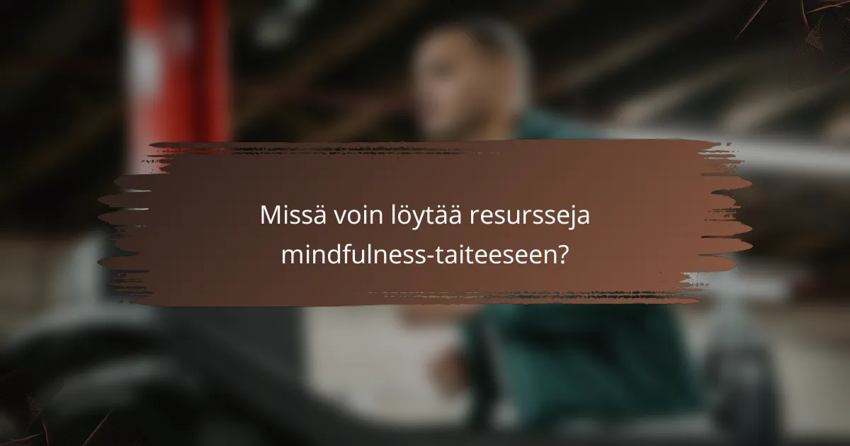 Missä voin löytää resursseja mindfulness-taiteeseen?