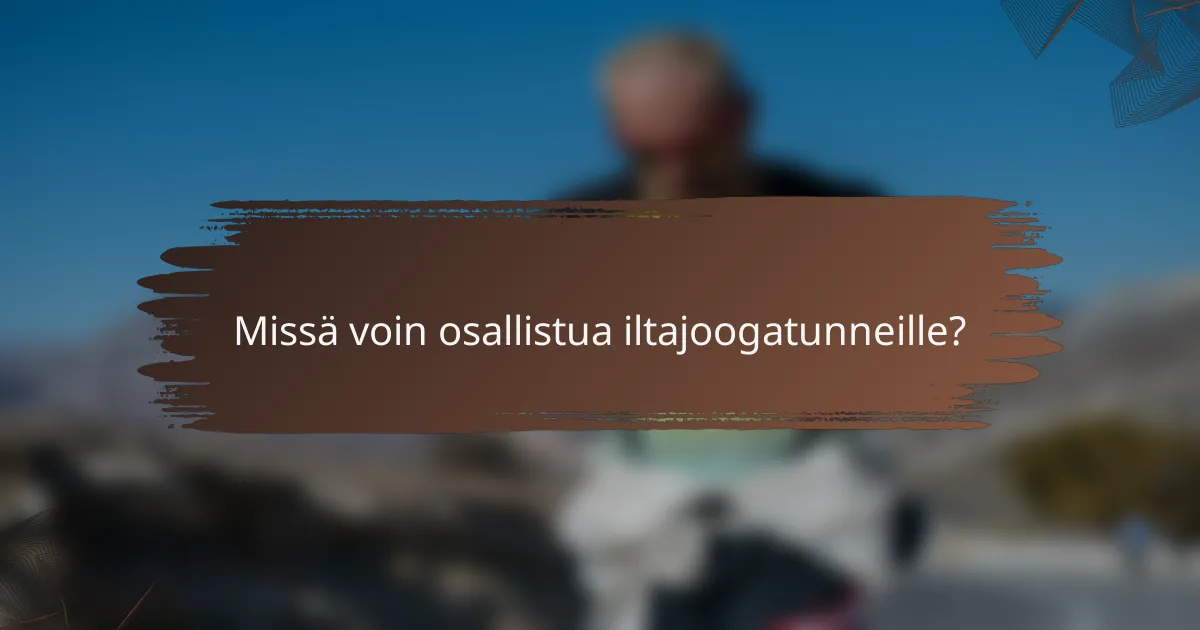 Missä voin osallistua iltajoogatunneille?