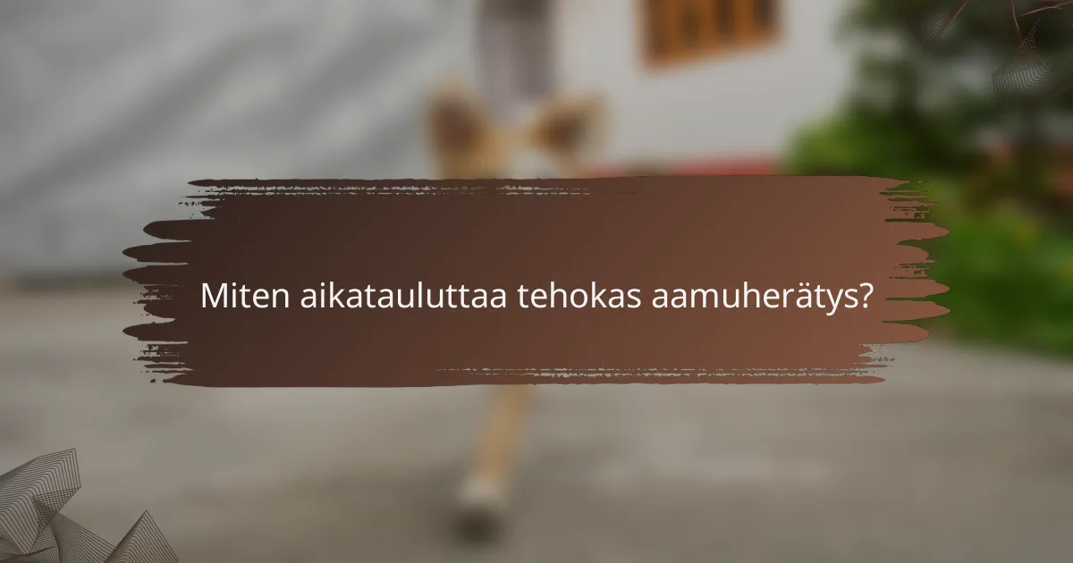 Miten aikatauluttaa tehokas aamuherätys?