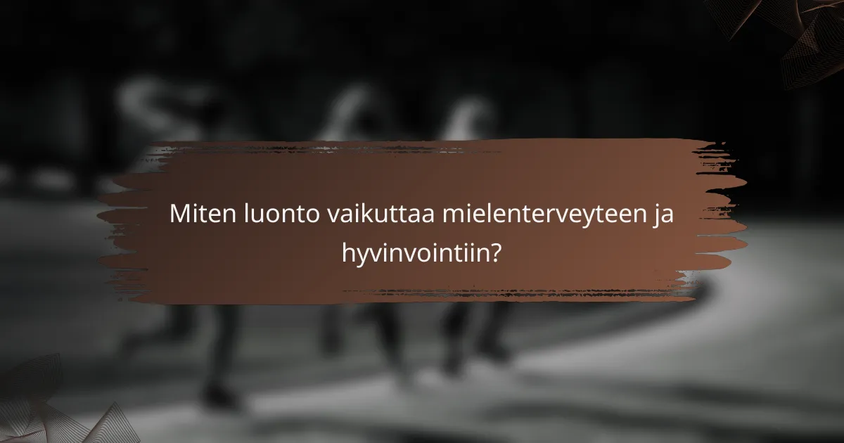 Miten luonto vaikuttaa mielenterveyteen ja hyvinvointiin?