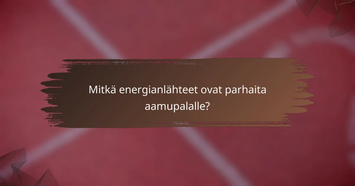 Mitkä energianlähteet ovat parhaita aamupalalle?