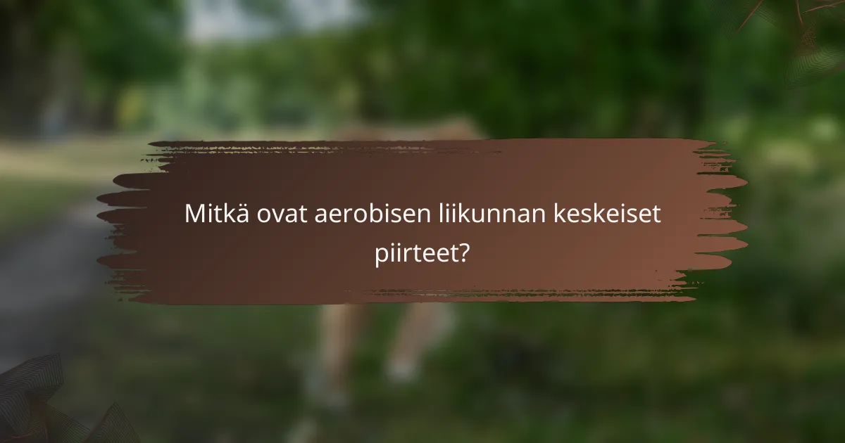 Mitkä ovat aerobisen liikunnan keskeiset piirteet?