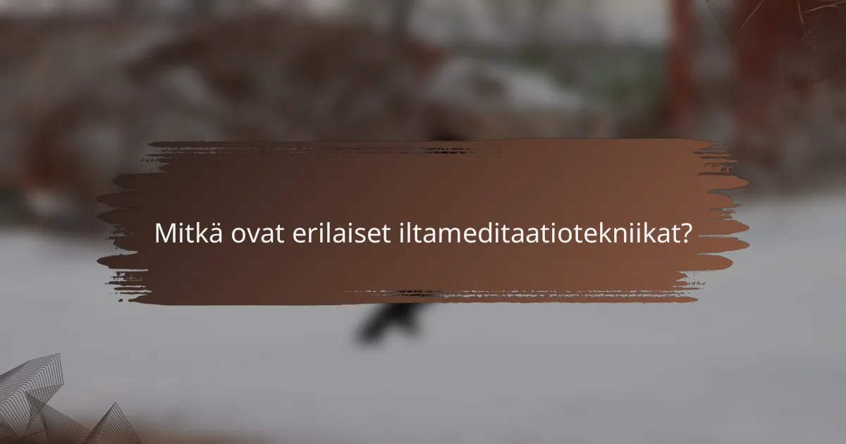 Mitkä ovat erilaiset iltameditaatiotekniikat?