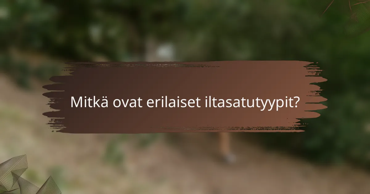 Mitkä ovat erilaiset iltasatutyypit?