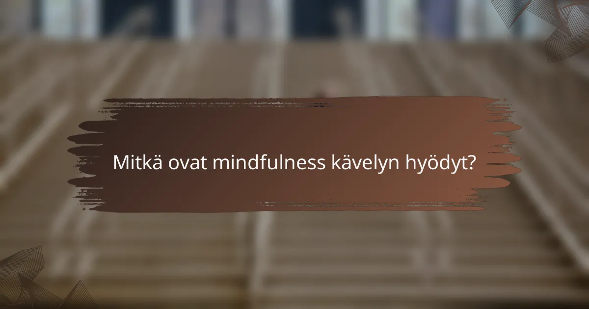 Mitkä ovat mindfulness kävelyn hyödyt?