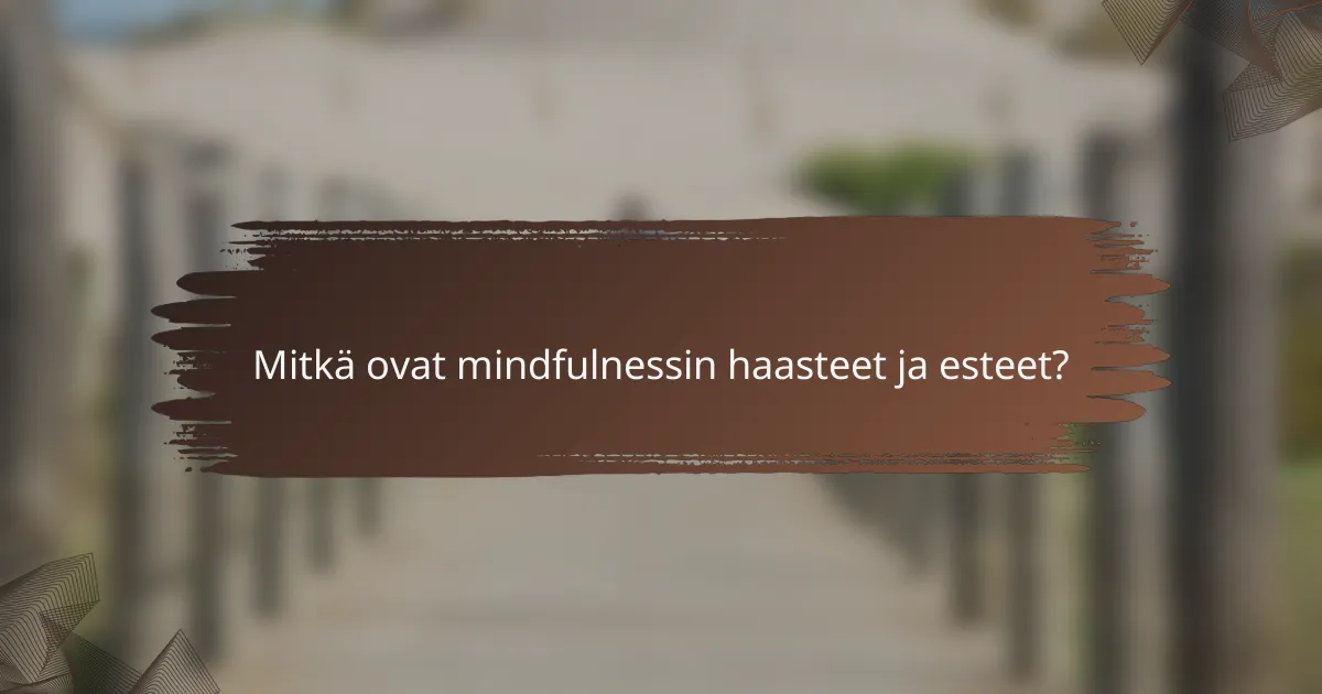 Mitkä ovat mindfulnessin haasteet ja esteet?