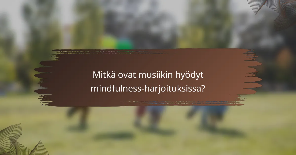 Mitkä ovat musiikin hyödyt mindfulness-harjoituksissa?