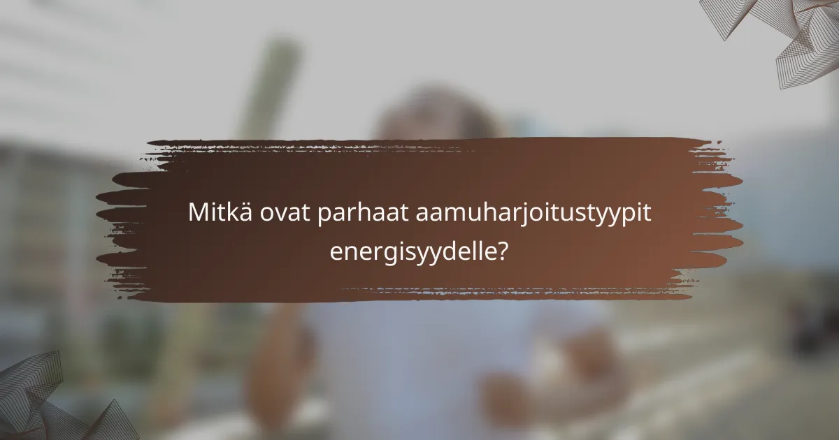 Mitkä ovat parhaat aamuharjoitustyypit energisyydelle?