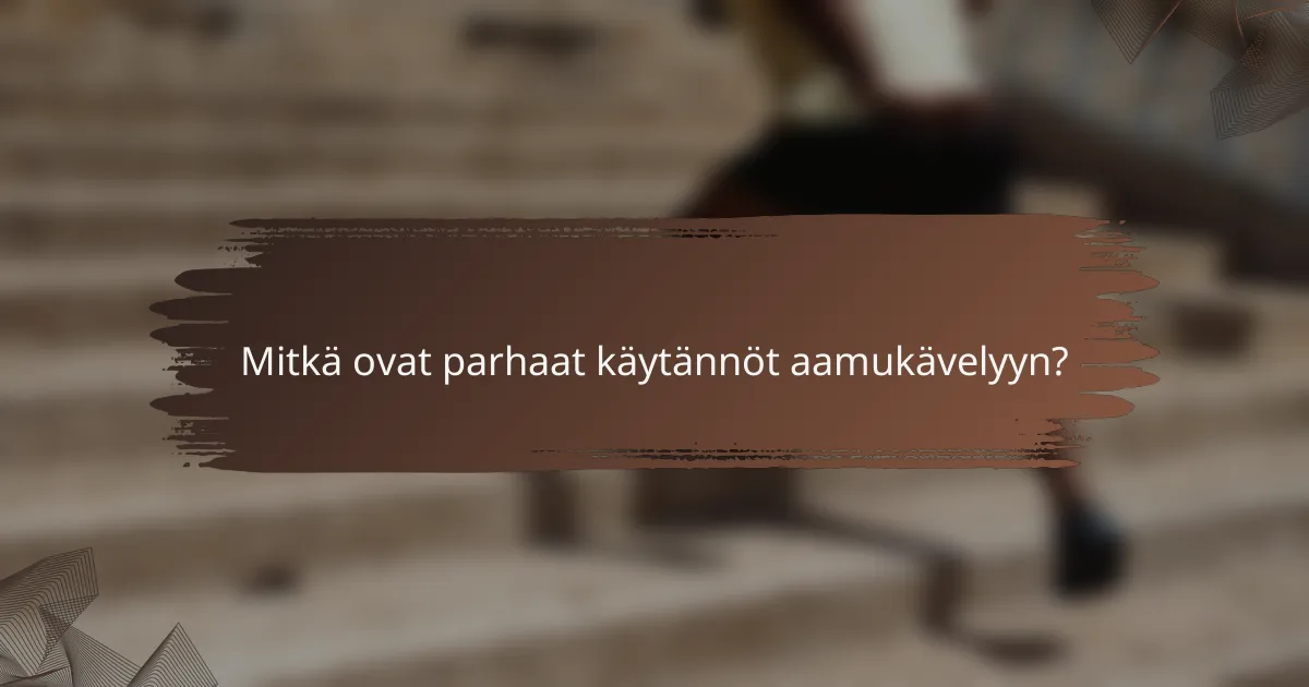 Mitkä ovat parhaat käytännöt aamukävelyyn?