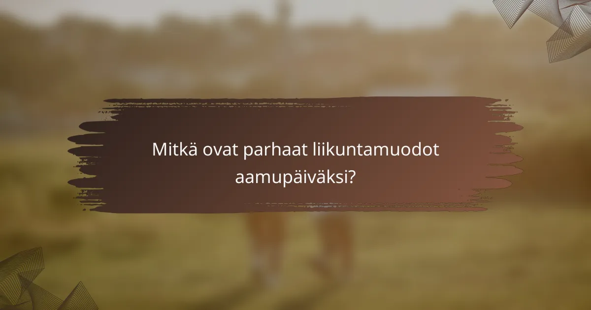 Mitkä ovat parhaat liikuntamuodot aamupäiväksi?