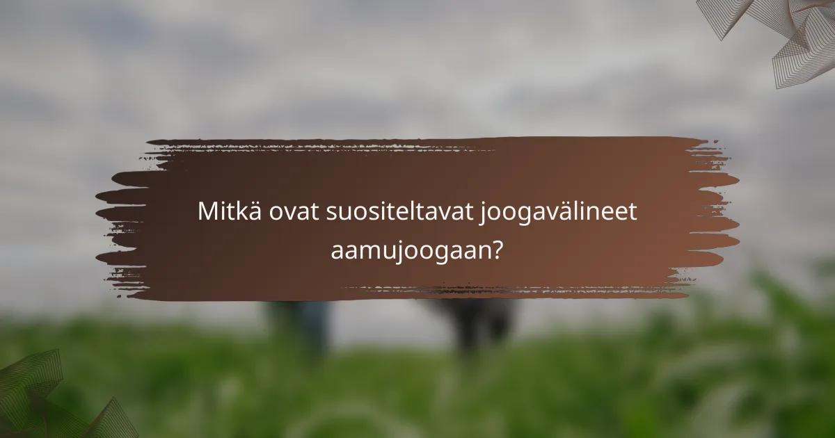 Mitkä ovat suositeltavat joogavälineet aamujoogaan?