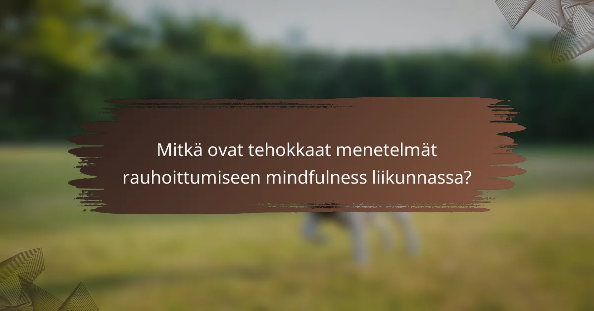 Mitkä ovat tehokkaat menetelmät rauhoittumiseen mindfulness liikunnassa?