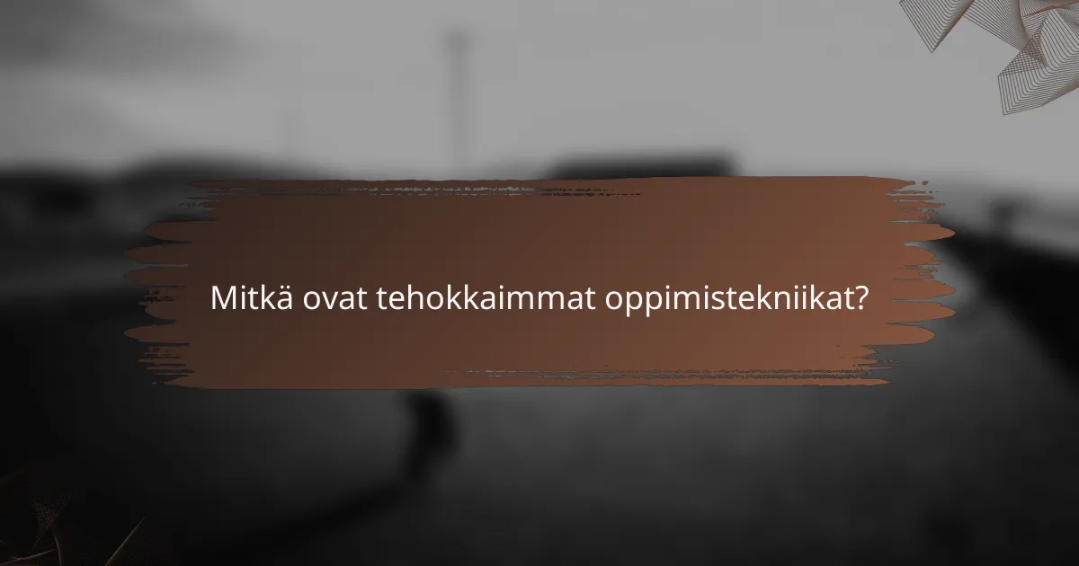 Mitkä ovat tehokkaimmat oppimistekniikat?