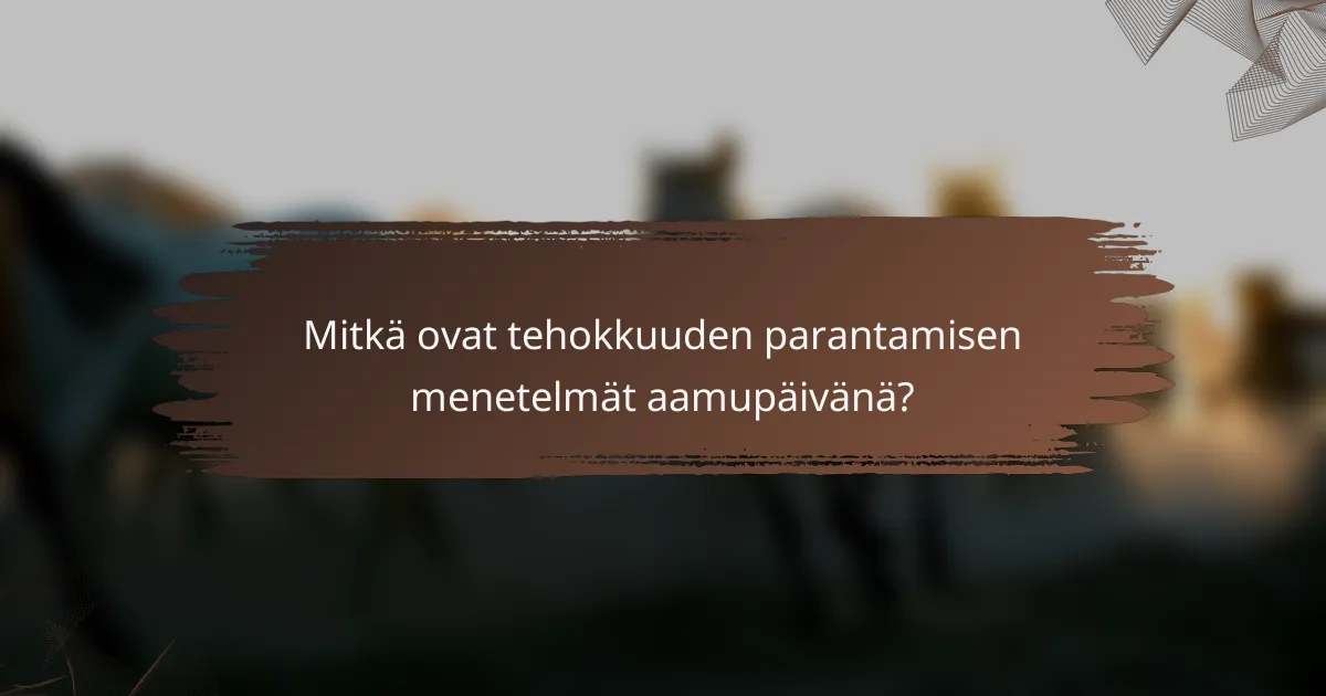 Mitkä ovat tehokkuuden parantamisen menetelmät aamupäivänä?