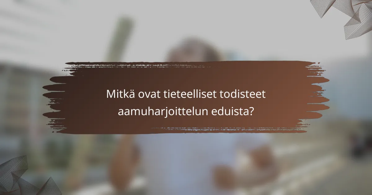 Mitkä ovat tieteelliset todisteet aamuharjoittelun eduista?