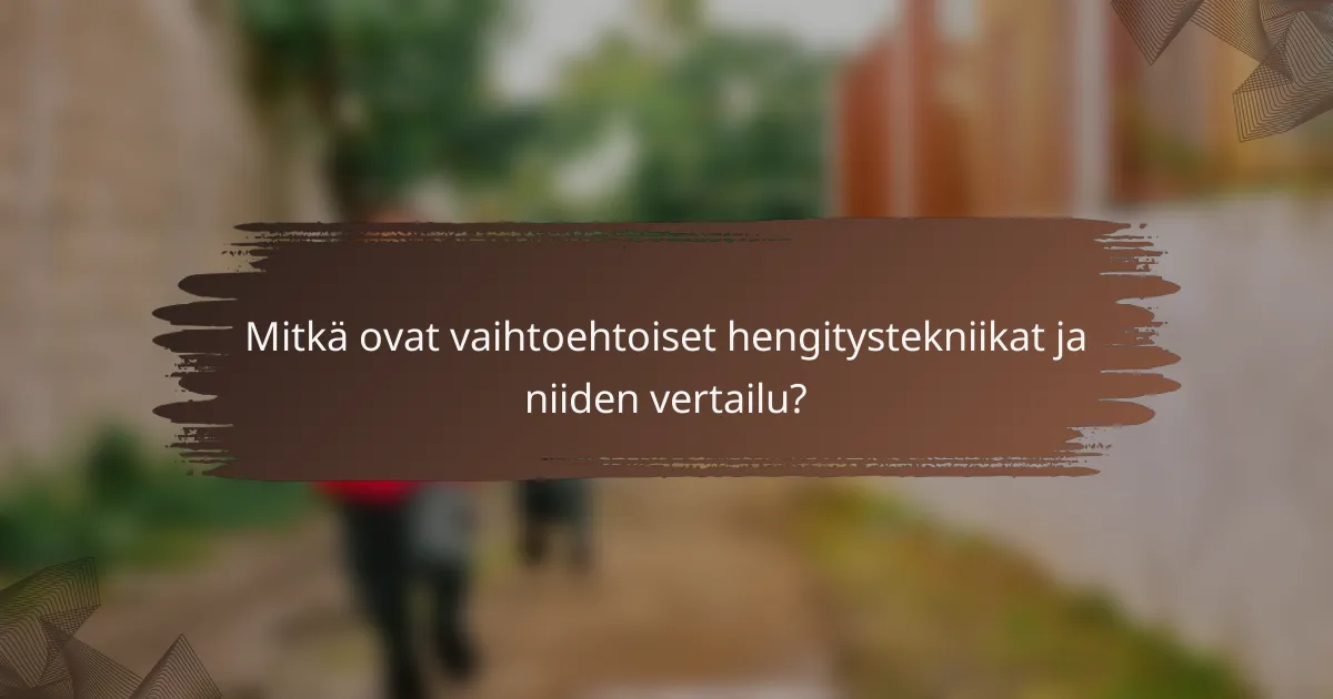 Mitkä ovat vaihtoehtoiset hengitystekniikat ja niiden vertailu?