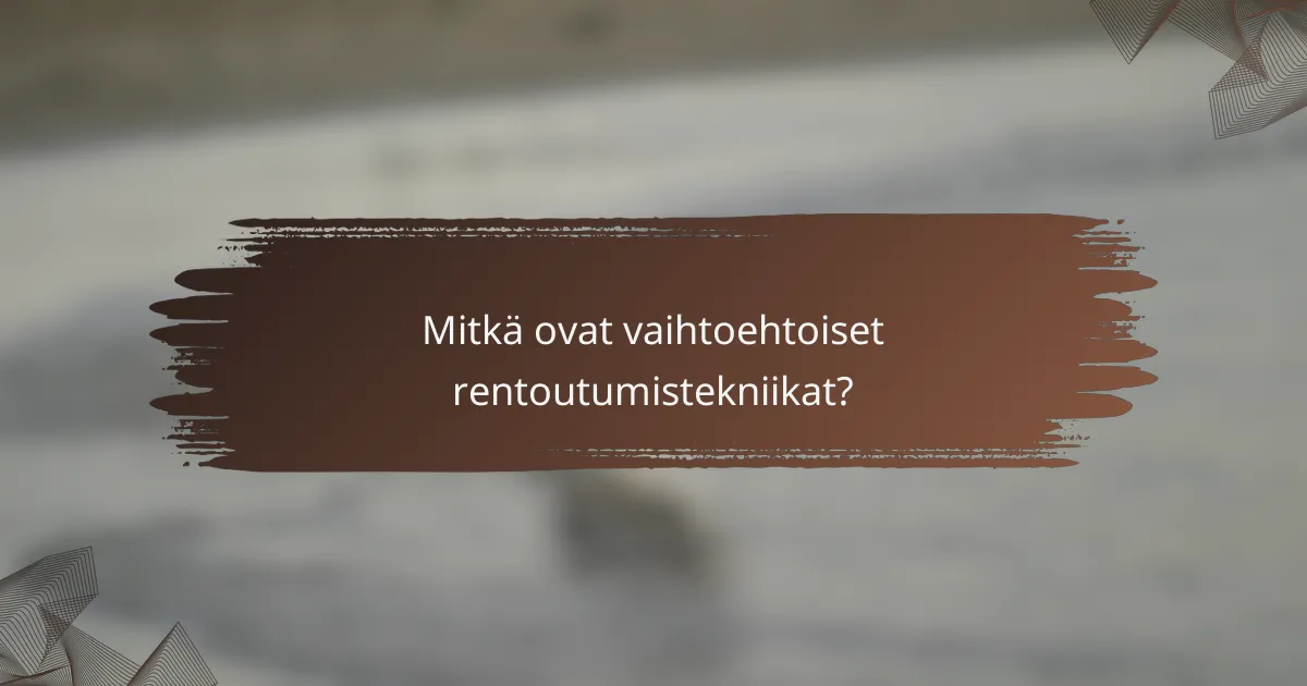 Mitkä ovat vaihtoehtoiset rentoutumistekniikat?