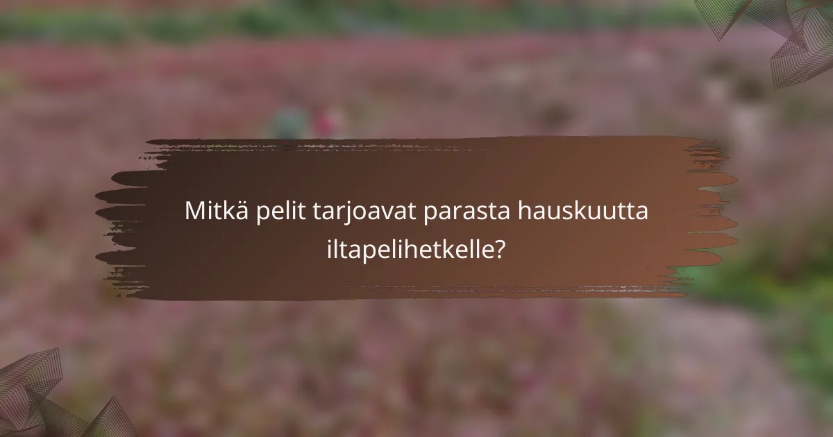 Mitkä pelit tarjoavat parasta hauskuutta iltapelihetkelle?